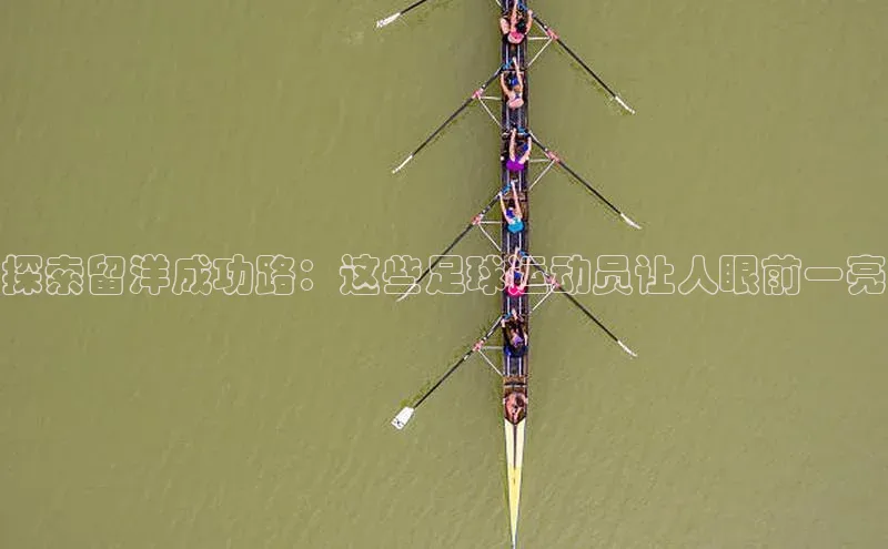 天富测速网页版登录入口光魔科技探索留洋成功路：这些足球运动员让人眼前一亮