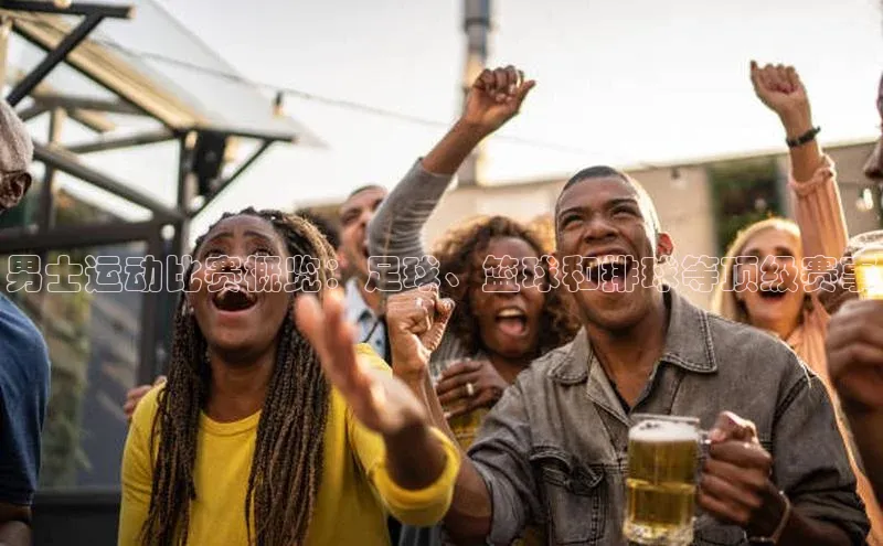 天富网站-注册通道壹网壹创男士运动比赛概览：足球、篮球和排球等顶级赛事