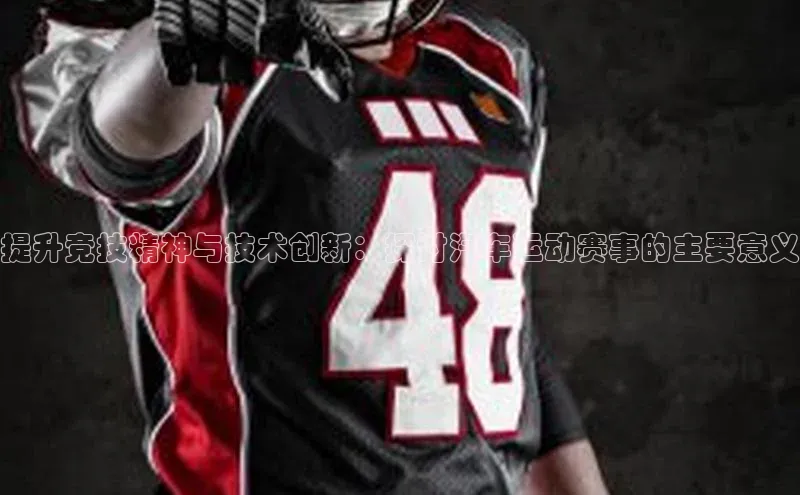提升竞技精神与技术创新：探讨汽车运动赛事的主要意义