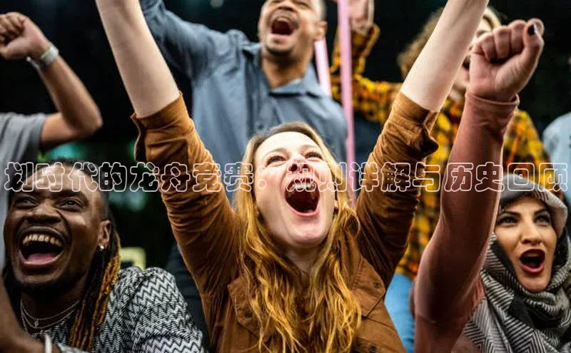 划时代的龙舟竞赛：规则详解与历史回顾