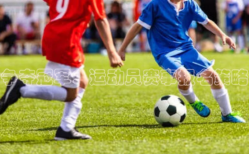 争夺冠军：运动员赛事报名策略