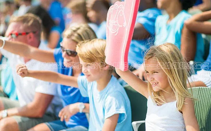 突破极限：顶级运动赛事中的专业摄影神器——运动相机的深度