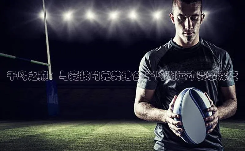 千岛之巅：与竞技的完美结合-千岛湖运动赛事深度