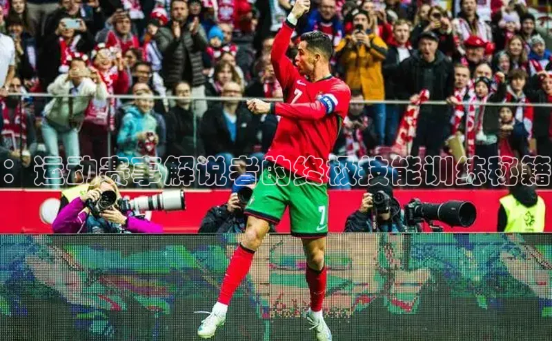 ：运动赛事解说者的终极技能训练秘籍