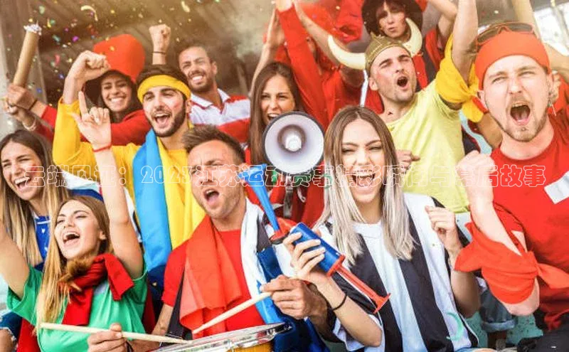 云端见证：2023江苏运动赛事精彩瞬间与幕后故事