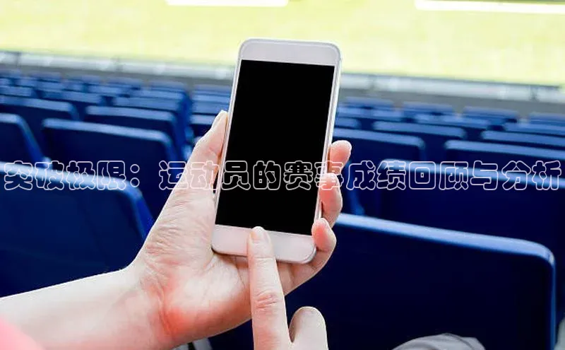 突破极限：运动员的赛事成绩回顾与分析