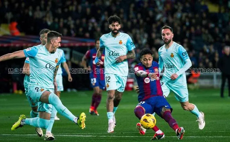 热血青春，梦想之路：《海贼王》游戏世界的新篇章——《路飞游戏热血航线2025》